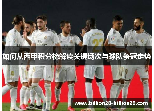如何从西甲积分榜解读关键场次与球队争冠走势