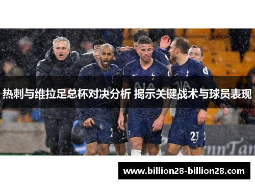 热刺与维拉足总杯对决分析 揭示关键战术与球员表现