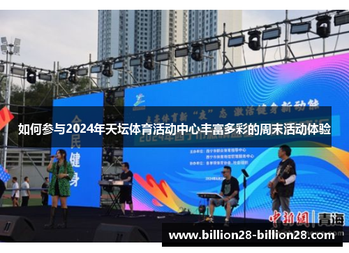 如何参与2024年天坛体育活动中心丰富多彩的周末活动体验