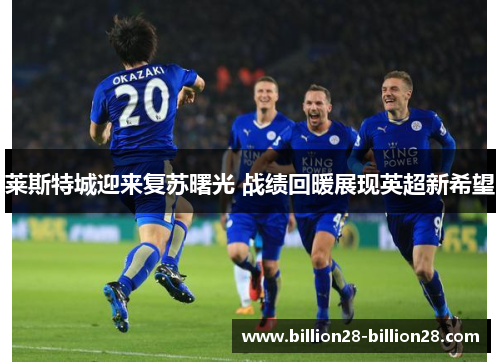 莱斯特城迎来复苏曙光 战绩回暖展现英超新希望