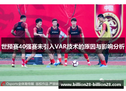 世预赛40强赛未引入VAR技术的原因与影响分析