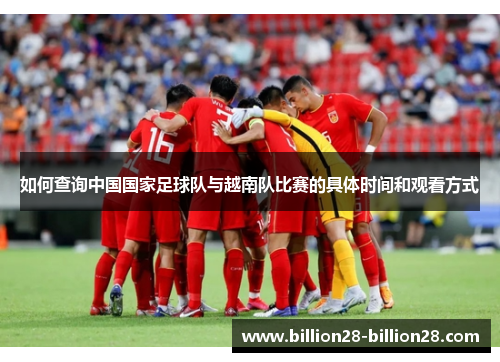 如何查询中国国家足球队与越南队比赛的具体时间和观看方式