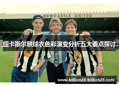 纽卡斯尔联球衣色彩演变分析五大要点探讨