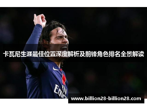 卡瓦尼生涯最佳位置深度解析及前锋角色排名全景解读